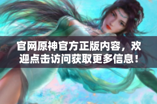 官网原神官方正版内容，欢迎点击访问获取更多信息！