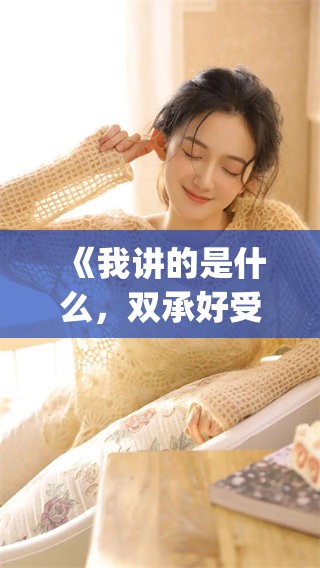 《我讲的是什么，双承好受by白日梦》