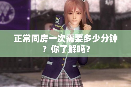 正常同房一次需要多少分钟？你了解吗？