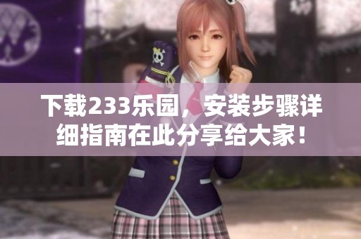 下载233乐园，安装步骤详细指南在此分享给大家！