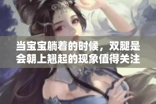 当宝宝躺着的时候，双腿是会朝上翘起的现象值得关注。