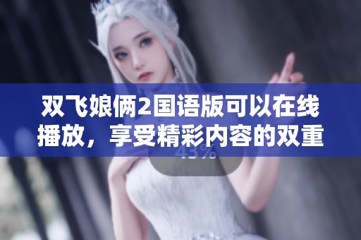 双飞娘俩2国语版可以在线播放，享受精彩内容的双重体验