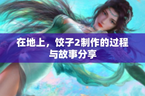 在地上，饺子2制作的过程与故事分享