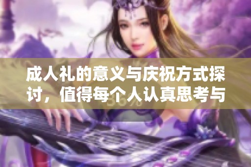 **礼的意义与庆祝方式探讨，值得每个人认真思考与珍惜
