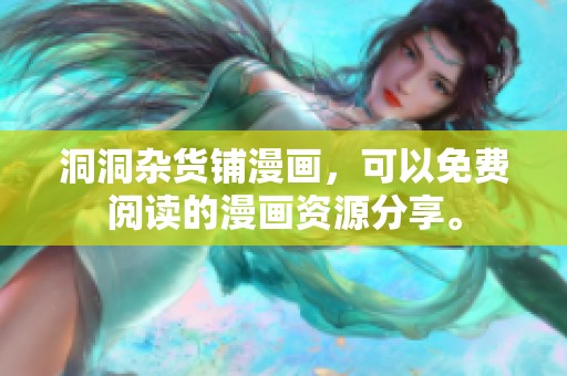 洞洞杂货铺漫画，可以免费阅读的漫画资源分享。