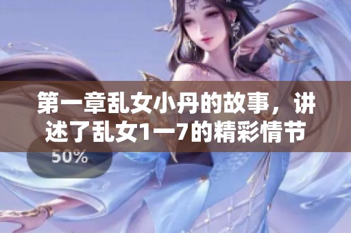 第一章乱女小丹的故事，讲述了乱女1一7的精彩情节