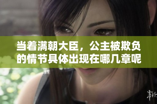 当着满朝大臣，公主被欺负的情节具体出现在哪几章呢
