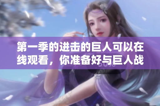 第一季的进击的巨人可以在线观看，你准备好与巨人战斗了吗