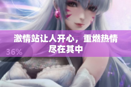 激情站让人开心，重燃热情尽在其中
