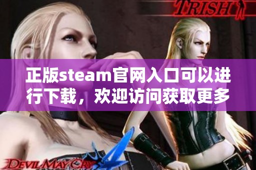 正版steam官网入口可以进行下载，欢迎访问获取更多信息