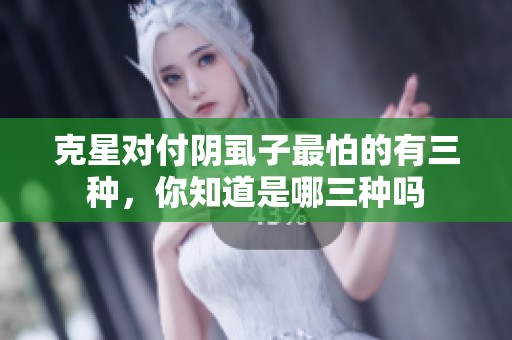 克星对付阴虱子最怕的有三种，你知道是哪三种吗