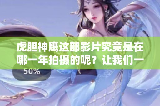 虎胆神鹰这部影片究竟是在哪一年拍摄的呢？让我们一起揭开谜底。