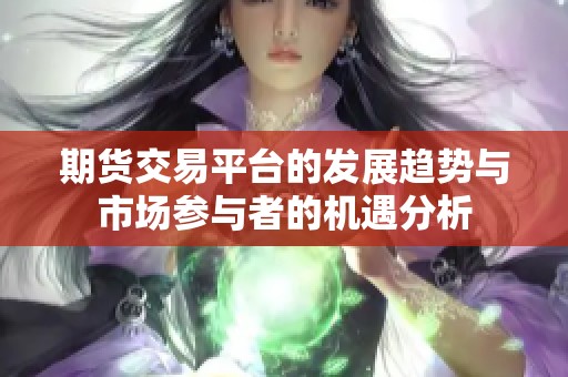 期货交易平台的发展趋势与市场参与者的机遇分析