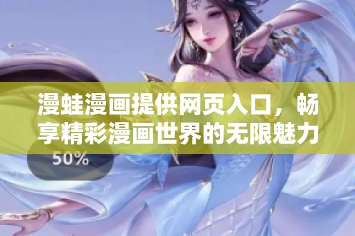 漫蛙漫画提供网页入口，畅享精彩漫画世界的无限魅力