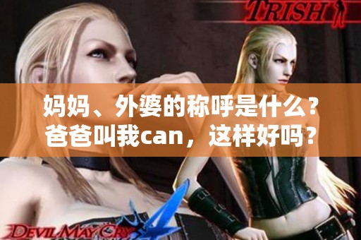 妈妈、外婆的称呼是什么？爸爸叫我can，这样好吗？