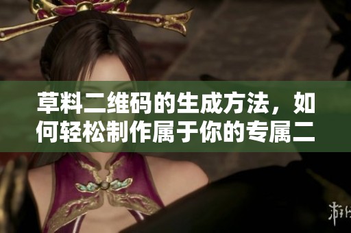 草料二维码的生成方法，如何轻松制作属于你的专属二维码