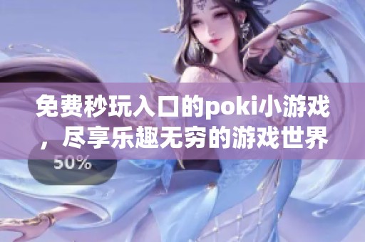 免费秒玩入口的poki小游戏，尽享乐趣无穷的游戏世界