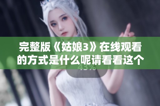 完整版《姑娘3》在线观看的方式是什么呢请看看这个链接