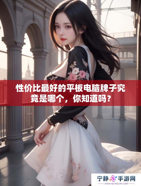性价比最好的平板电脑牌子究竟是哪个，你知道吗？