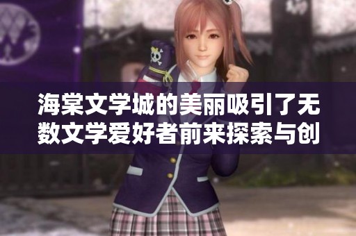 海棠文学城的美丽吸引了无数文学爱好者前来探索与创作