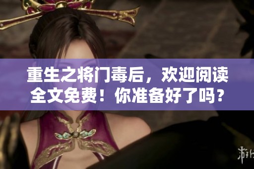 重生之将门毒后，欢迎阅读全文免费！你准备好了吗？