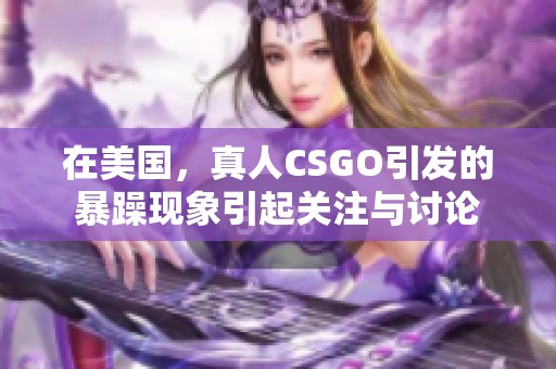 在美国，真人CSGO引发的暴躁现象引起关注与讨论