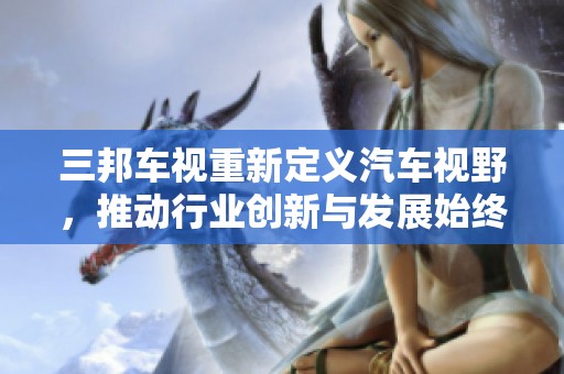 三邦车视重新定义汽车视野，推动行业创新与发展始终如一