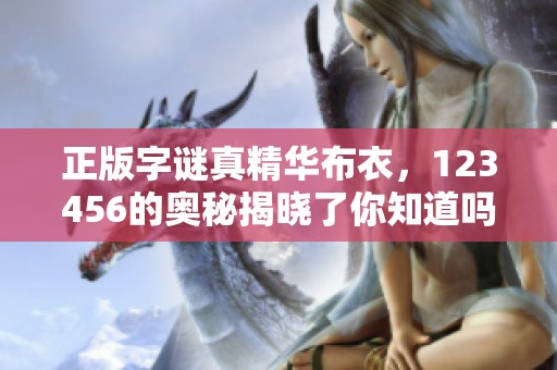 正版**真精华布衣，123456的奥秘揭晓了你知道吗