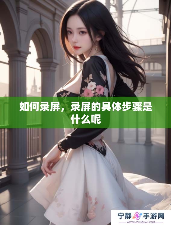 如何录屏，录屏的具体步骤是什么呢