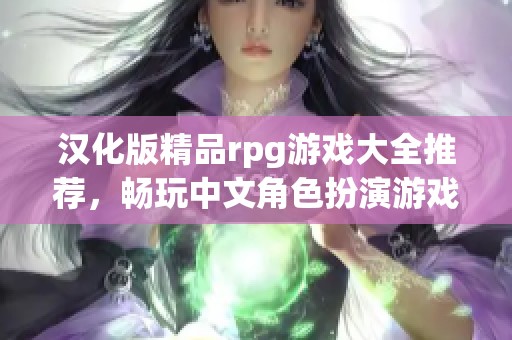 汉化版精品rpg游戏大全推荐，畅玩中文角色扮演游戏的乐趣