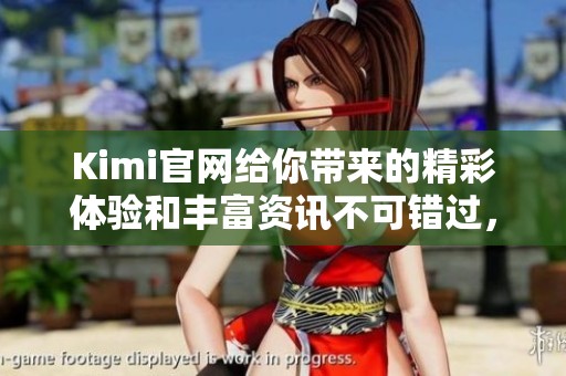 Kimi官网给你带来的精彩体验和丰富资讯不可错过，快来了解更多内容吧！