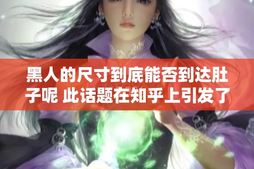 黑人的尺寸到底能否到达肚子呢 此话题在知乎上引发了热议