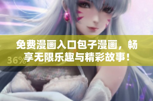 免费漫画入口包子漫画，畅享无限乐趣与精彩故事！