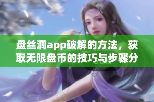 盘丝洞app破解的方法，获取无限盘币的技巧与步骤分享