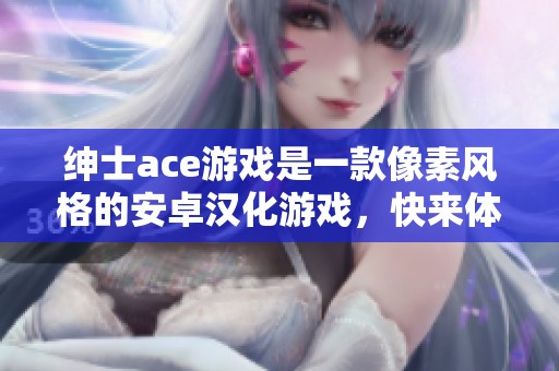 绅士ace游戏是一款像素风格的安卓汉化游戏，快来体验吧