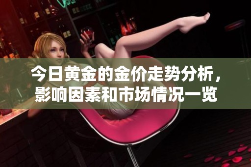 今日黄金的金价走势分析，影响因素和市场情况一览