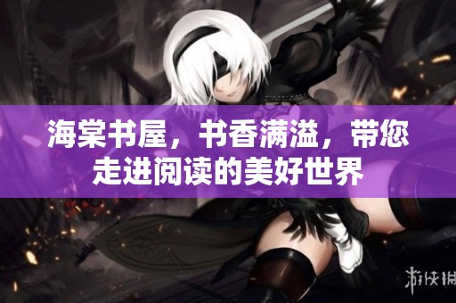 海棠书屋，书香满溢，带您走进阅读的美好世界