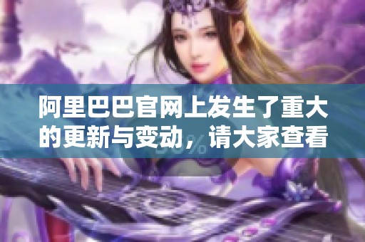 阿里巴巴官网上发生了重大的更新与变动，请大家查看新信息。