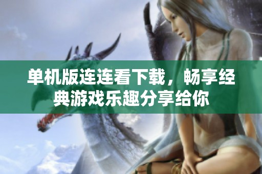 单机版连连看下载，畅享经典游戏乐趣分享给你