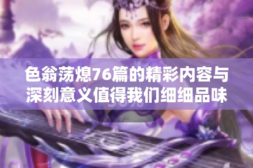 色翁荡熄76篇的精彩内容与深刻意义值得我们细细品味与反思