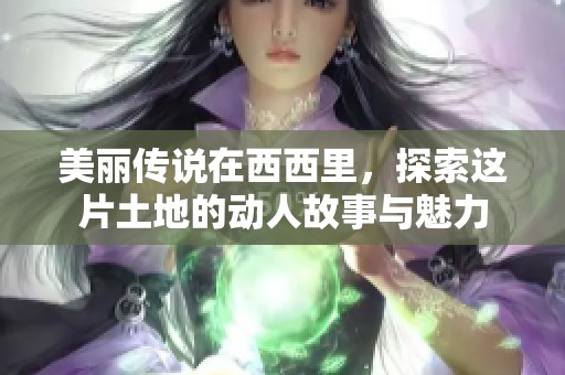 美丽传说在西西里，探索这片土地的动人故事与魅力