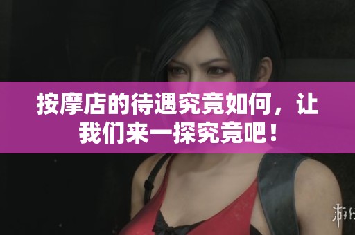 按摩店的待遇究竟如何，让我们来一探究竟吧！