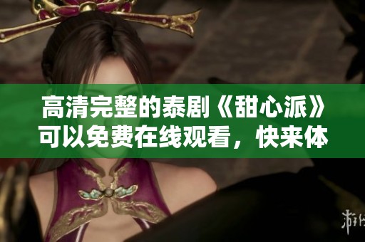 高清完整的泰剧《甜心派》可以免费在线观看，快来体验吧