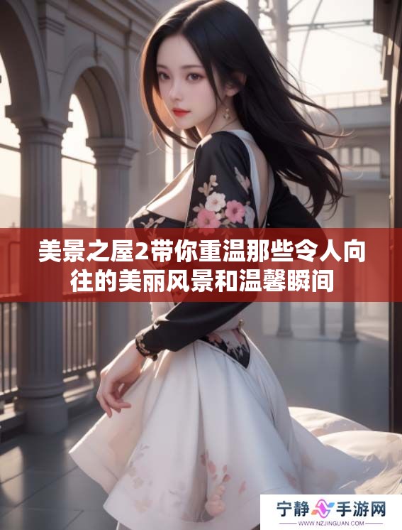 美景之屋2带你重温那些令人向往的美丽风景和温馨瞬间