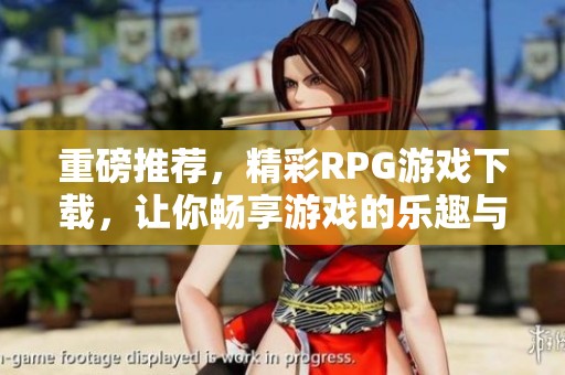 重磅推荐，精彩RPG游戏下载，让你畅享游戏的乐趣与冒险体验