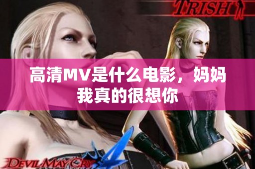 高清MV是什么电影，妈妈我真的很想你