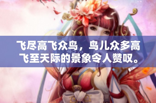 飞尽高飞众鸟，鸟儿众多高飞至天际的景象令人赞叹。