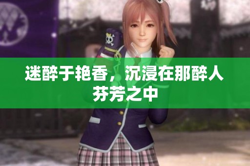 迷醉于艳香，沉浸在那醉人芬芳之中