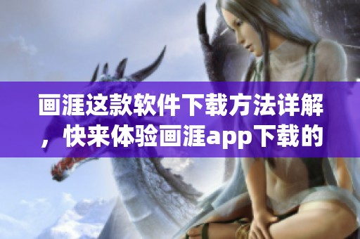 画涯这款软件下载方法详解，快来体验画涯app下载的精彩内容！
