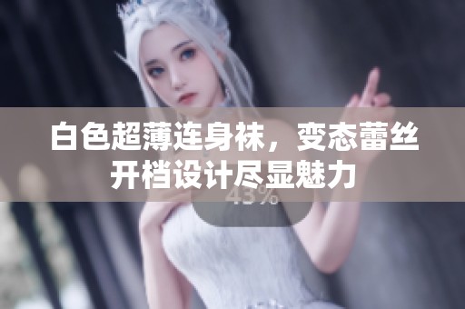白色超薄连身袜，变态蕾丝开档设计尽显魅力